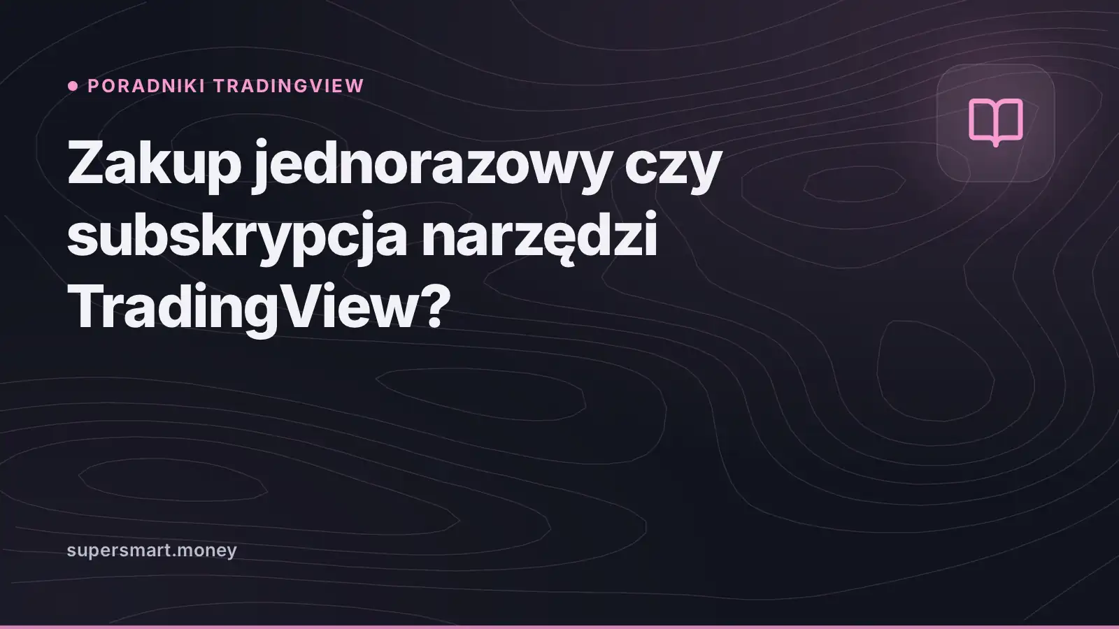Okładka: Zakup jednorazowy czy subskrypcja narzędzi TradingView?